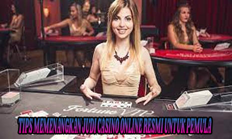 Tips Memenangkan Judi Casino Online Resmi Untuk Pemula